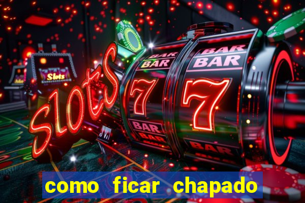 como ficar chapado em casa